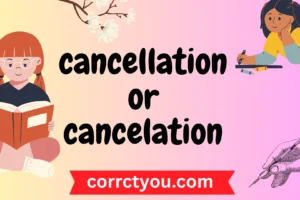 cancellation or cancelation