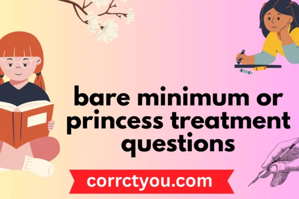 bare minimum or princess treatment questions