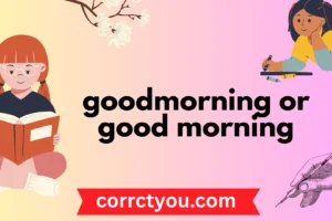 goodmorning or good morning